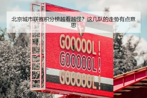 北京城市联赛积分榜越看越怪？这几队的走势有点意思