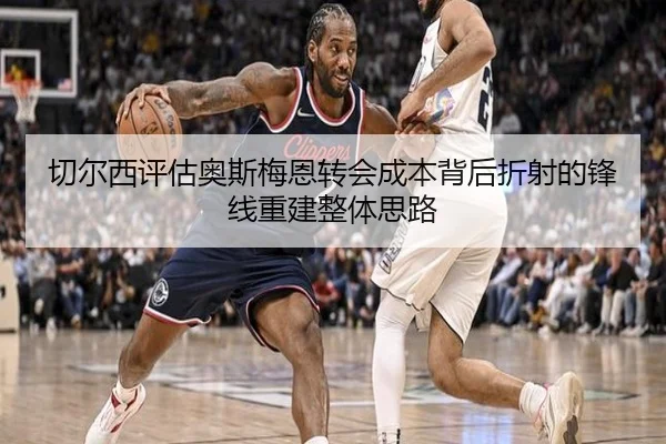 切尔西评估奥斯梅恩转会成本背后折射的锋线重建整体思路